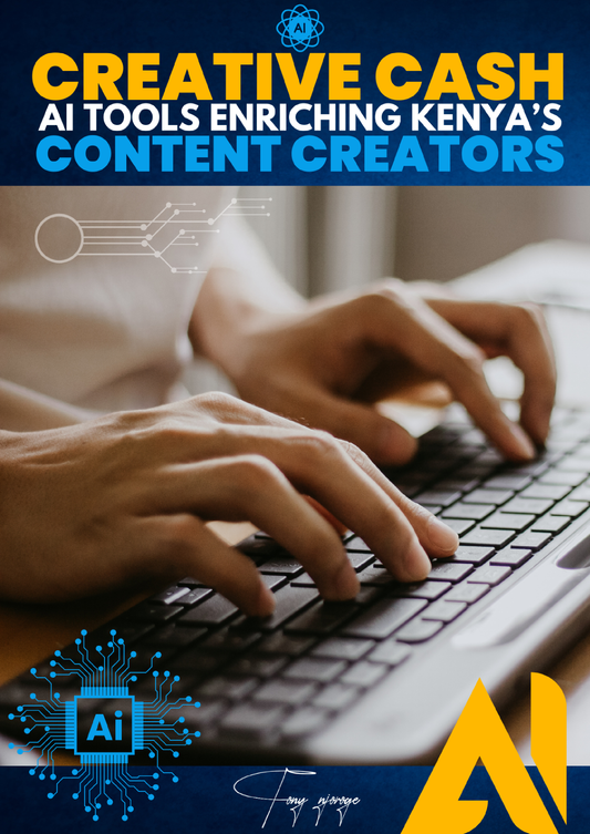CREATIVE CASH: AI Tools Enriching Kenya’s Content Creators